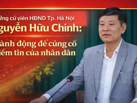 Ứng cử viên HĐND Tp.Hà Nội Nguyễn Hữu Chính: Hành động để củng cố niềm tin của nhân dân